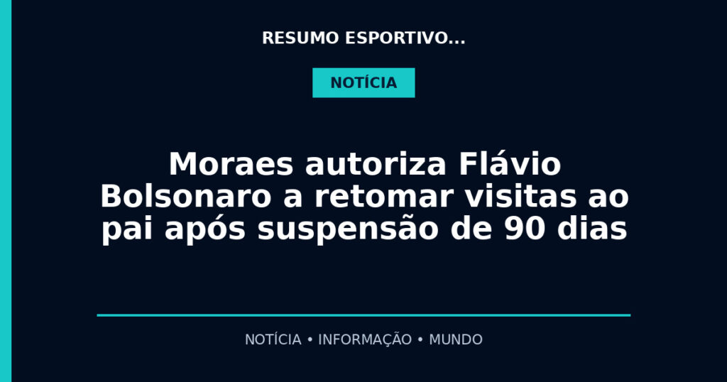 Moraes autoriza Flávio Bolsonaro a retomar visitas ao pai após suspensão de 90 dias