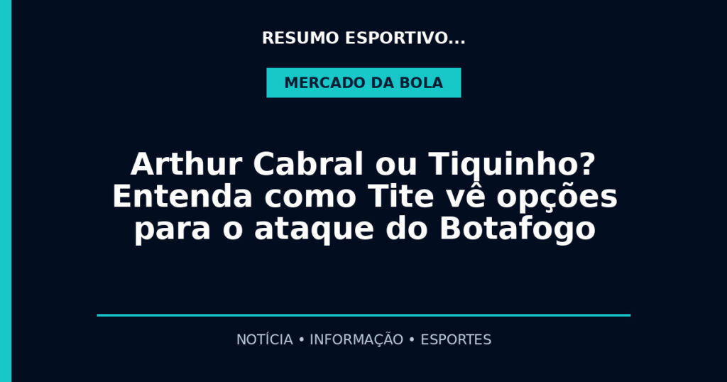 Arthur Cabral ou Tiquinho? Entenda como Tite vê opções para o ataque do Botafogo
