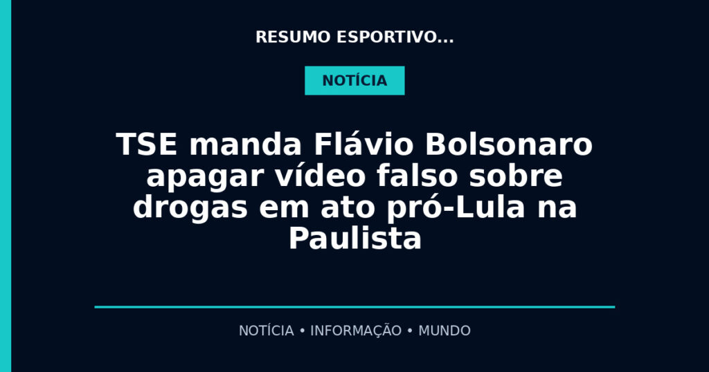 TSE manda Flávio Bolsonaro apagar vídeo falso sobre drogas em ato pró-Lula na Paulista