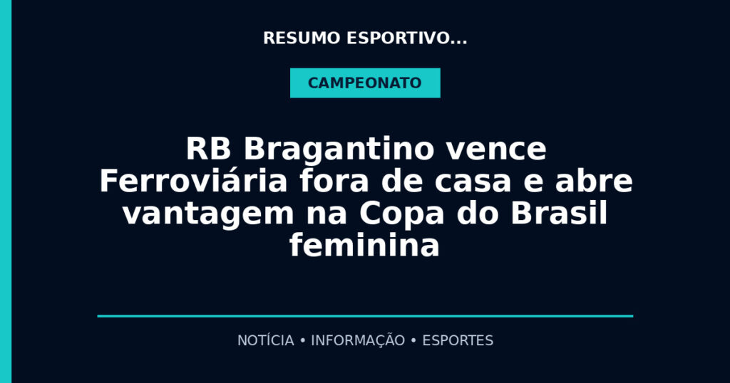 RB Bragantino vence Ferroviária fora de casa e abre vantagem na Copa do Brasil feminina