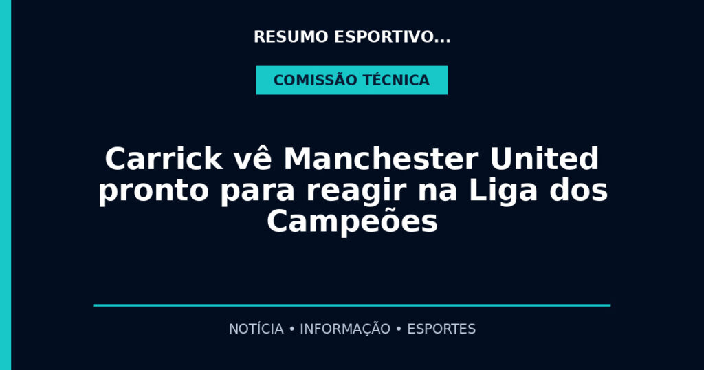 Carrick vê Manchester United pronto para reagir na Liga dos Campeões