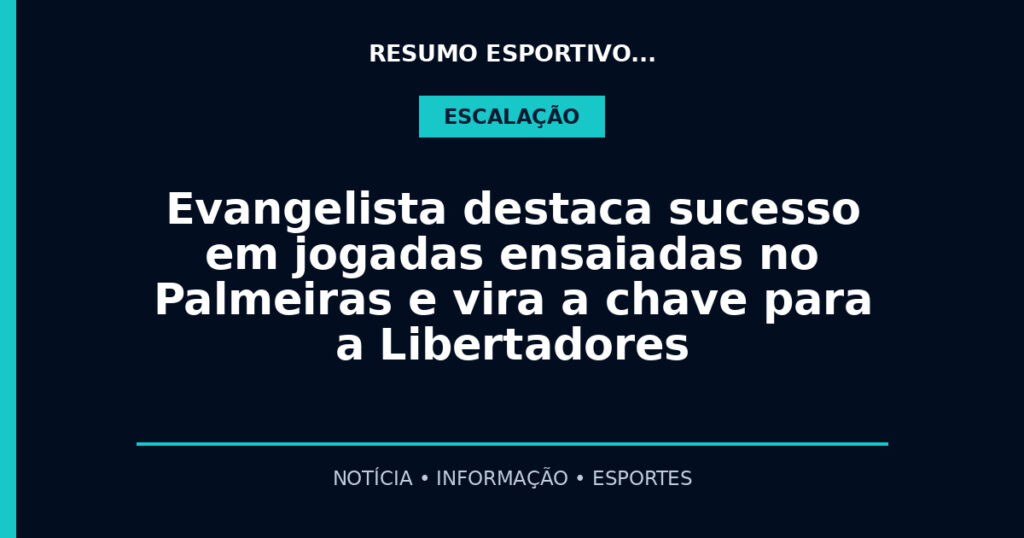 Evangelista destaca sucesso em jogadas ensaiadas no Palmeiras e vira a chave para a Libertadores