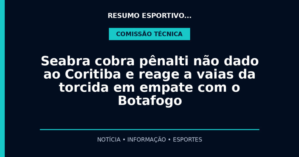 Seabra cobra pênalti não dado ao Coritiba e reage a vaias da torcida em empate com o Botafogo