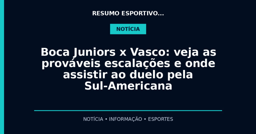 Boca Juniors x Vasco: veja as prováveis escalações e onde assistir ao duelo pela Sul-Americana