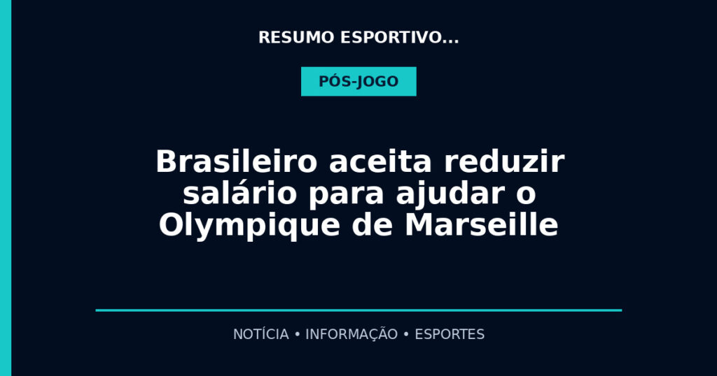 Brasileiro aceita reduzir salário para ajudar o Olympique de Marseille