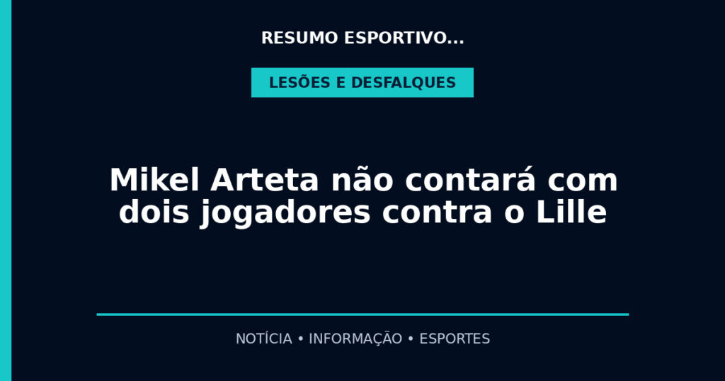 Mikel Arteta não contará com dois jogadores contra o Lille