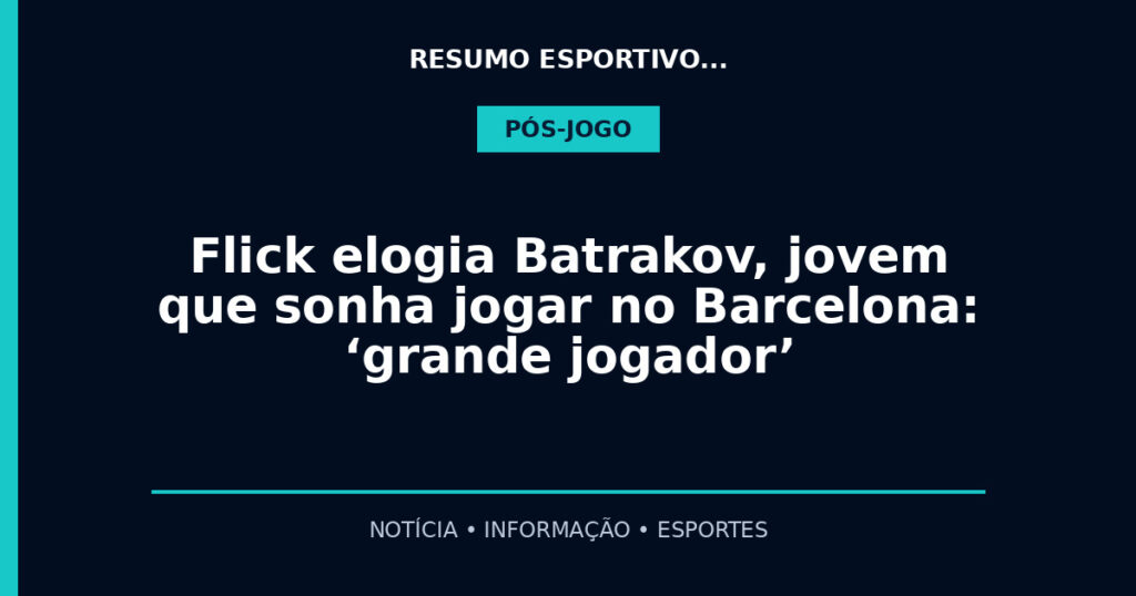 Flick elogia Batrakov, jovem que sonha jogar no Barcelona: ‘grande jogador’