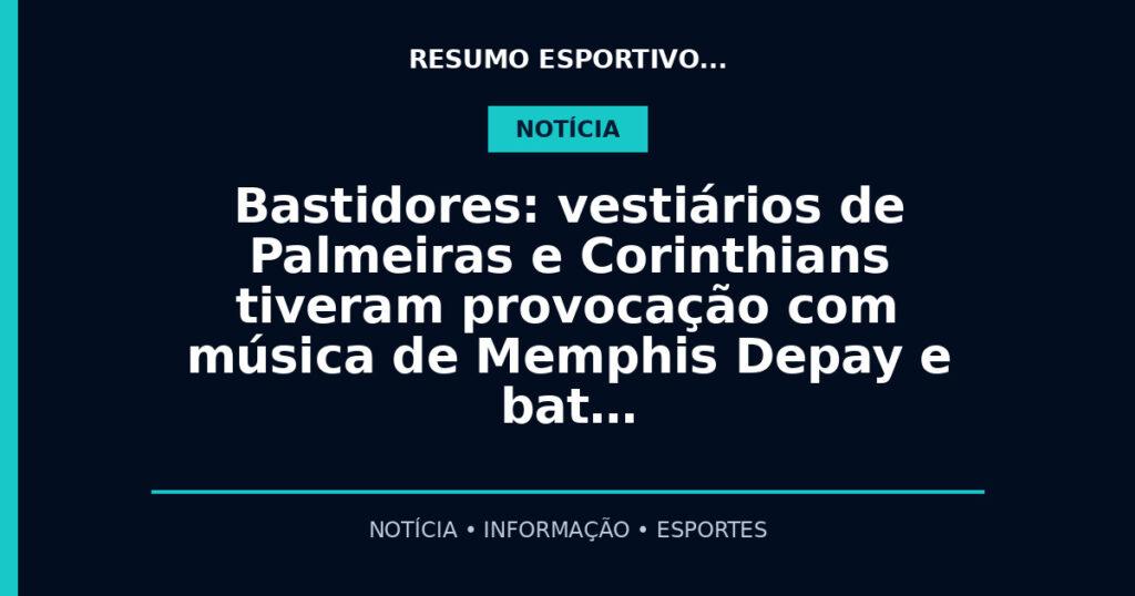 Bastidores: vestiários de Palmeiras e Corinthians tiveram provocação com música de Memphis Depay e bat…