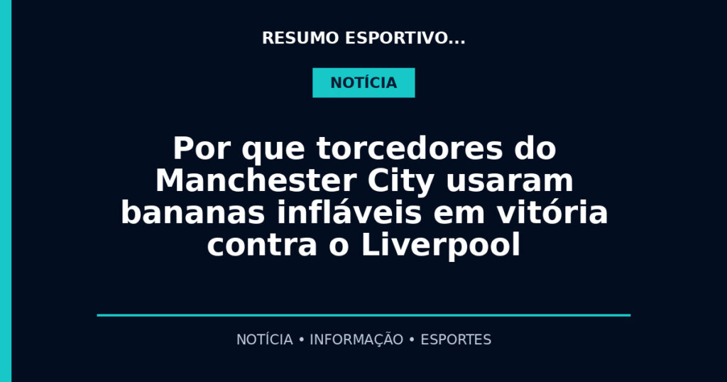 Por que torcedores do Manchester City usaram bananas infláveis em vitória contra o Liverpool