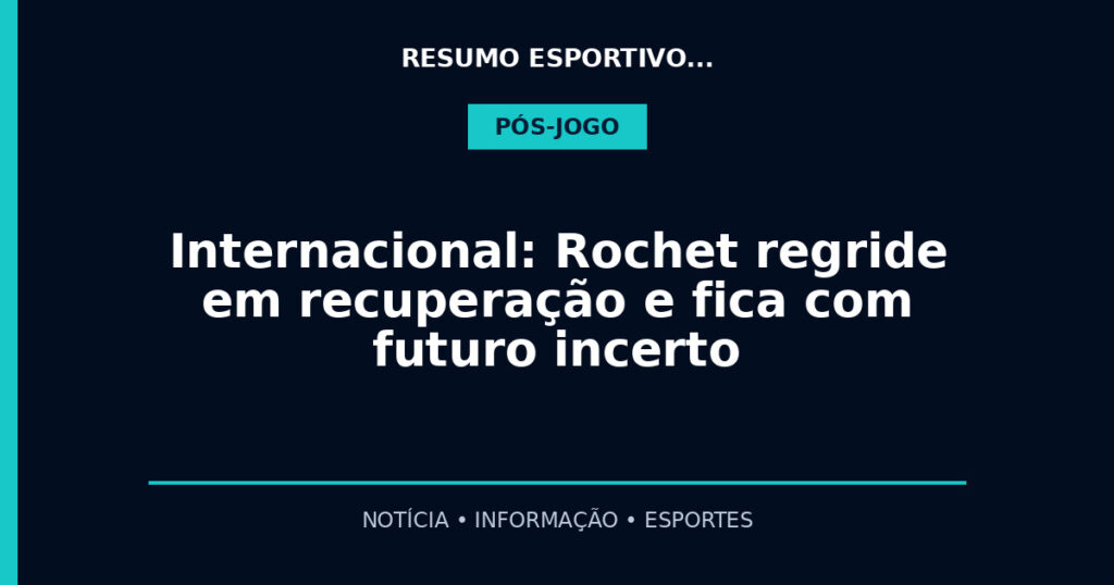 Internacional: Rochet regride em recuperação e fica com futuro incerto