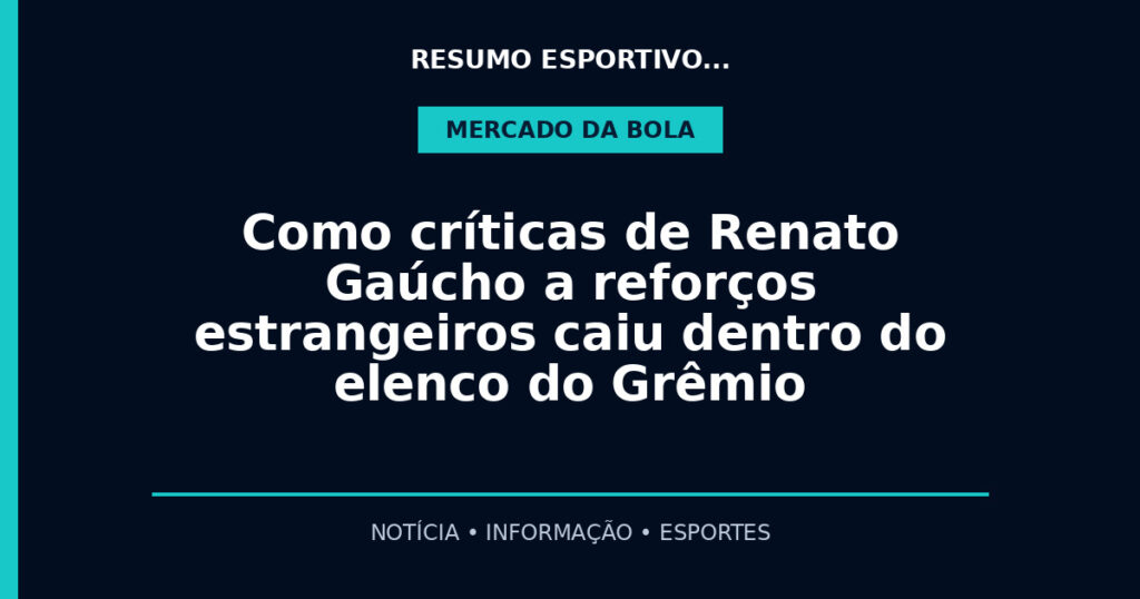 Como críticas de Renato Gaúcho a reforços estrangeiros caiu dentro do elenco do Grêmio