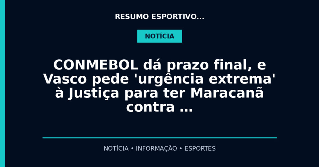 CONMEBOL dá prazo final, e Vasco pede 'urgência extrema' à Justiça para ter Maracanã contra …