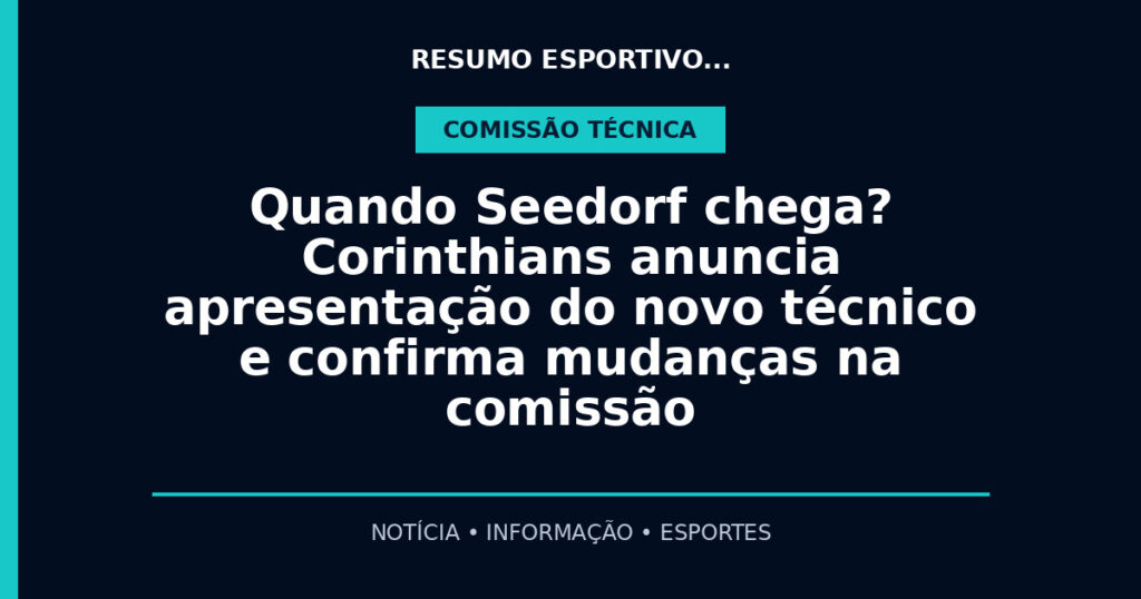 Quando Seedorf chega? Corinthians anuncia apresentação do novo técnico e confirma mudanças na comissão