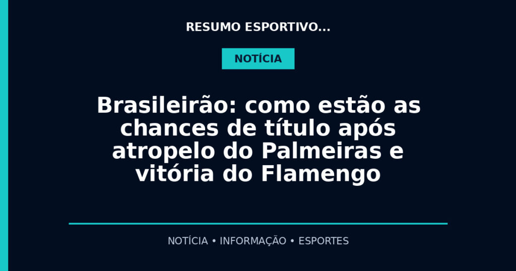 Brasileirão: como estão as chances de título após atropelo do Palmeiras e vitória do Flamengo