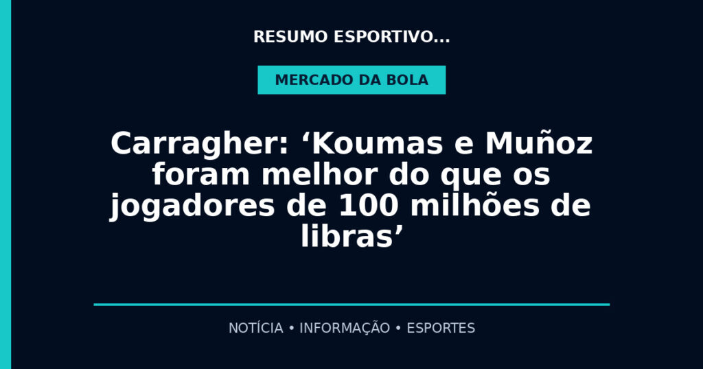 Carragher: ‘Koumas e Muñoz foram melhor do que os jogadores de 100 milhões de libras’