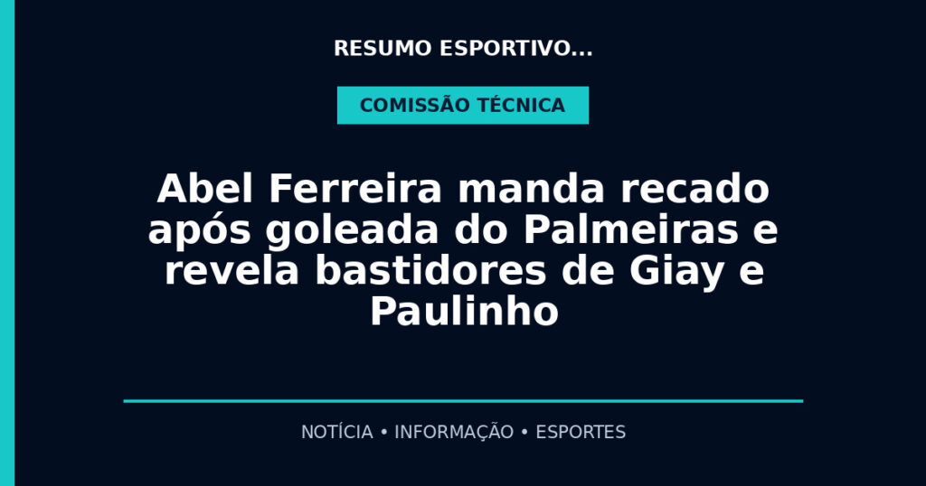 Abel Ferreira manda recado após goleada do Palmeiras e revela bastidores de Giay e Paulinho