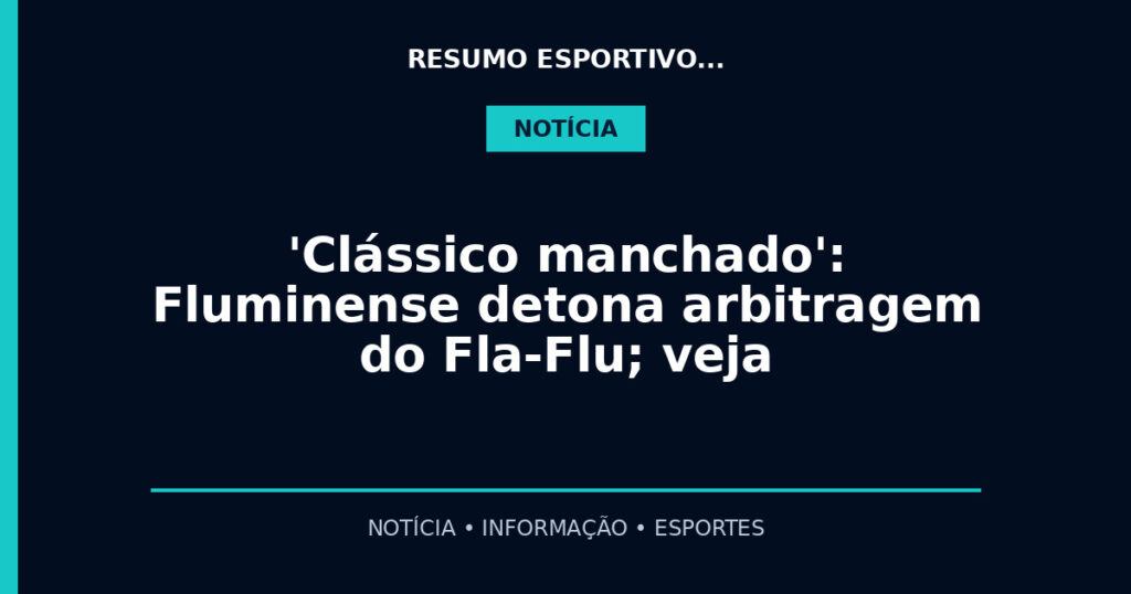 'Clássico manchado': Fluminense detona arbitragem do Fla-Flu; veja