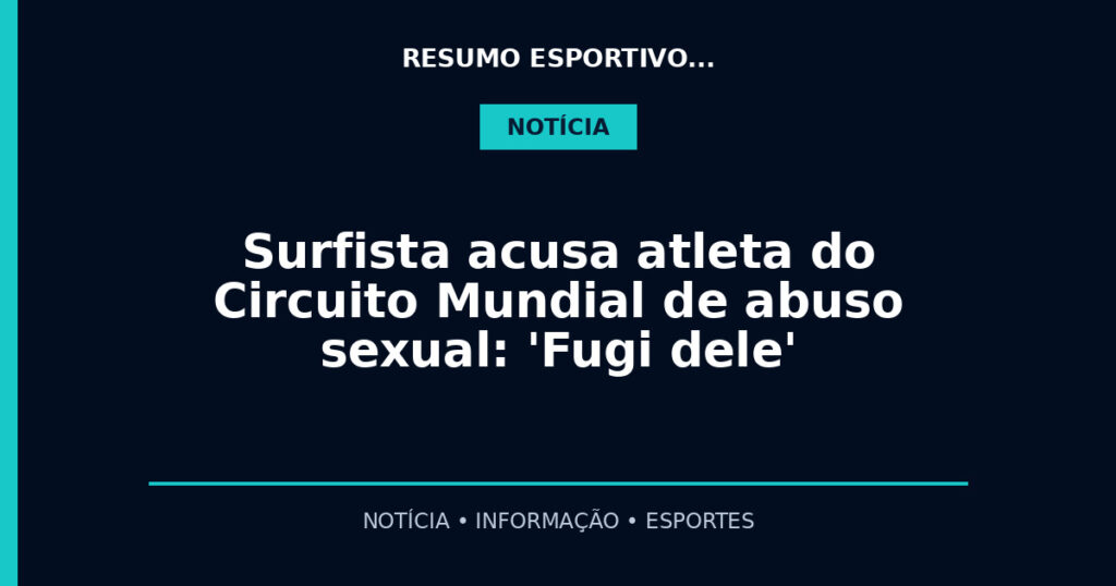Surfista acusa atleta do Circuito Mundial de abuso sexual: 'Fugi dele'