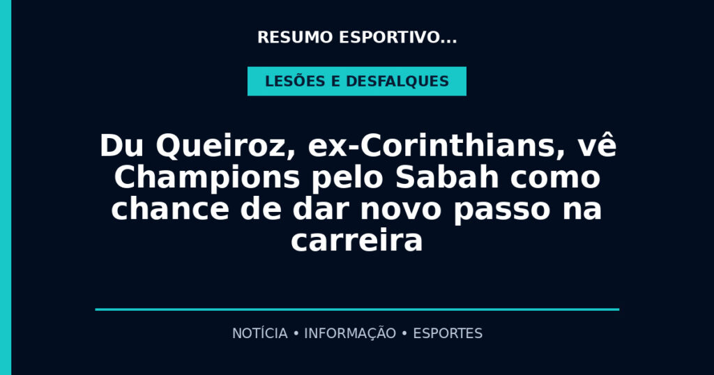 Du Queiroz, ex-Corinthians, vê Champions pelo Sabah como chance de dar novo passo na carreira