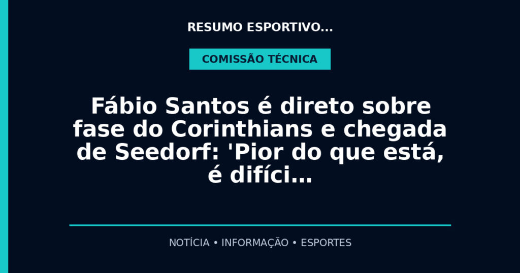 Fábio Santos é direto sobre fase do Corinthians e chegada de Seedorf: 'Pior do que está, é difíci…