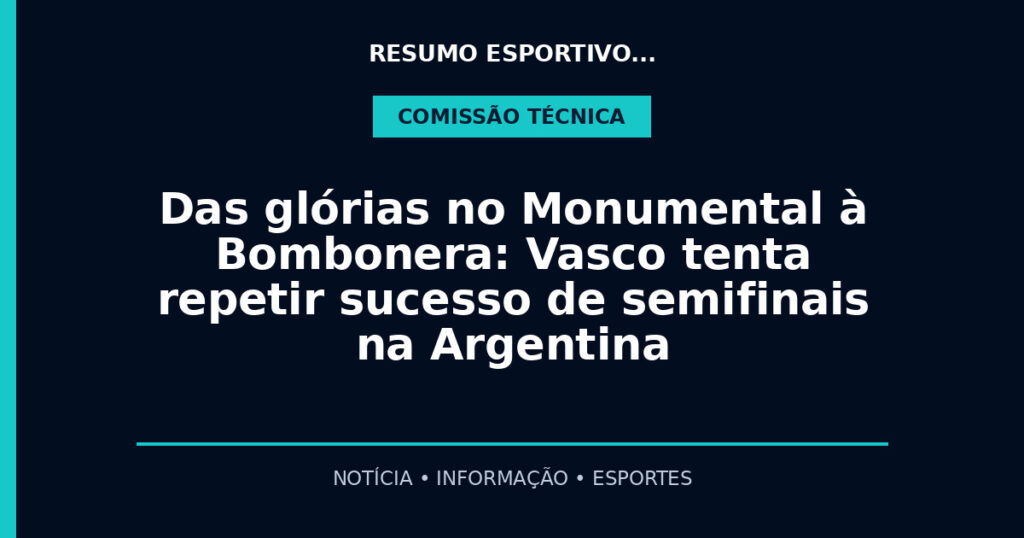 Das glórias no Monumental à Bombonera: Vasco tenta repetir sucesso de semifinais na Argentina