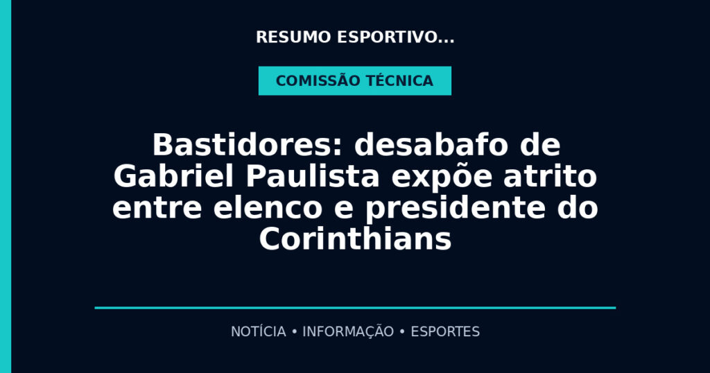 Bastidores: desabafo de Gabriel Paulista expõe atrito entre elenco e presidente do Corinthians