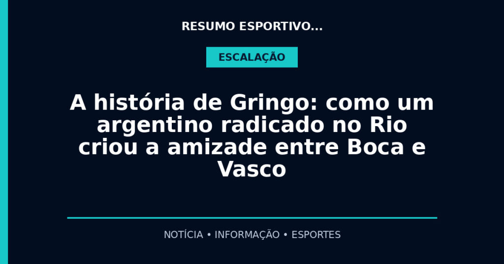 A história de Gringo: como um argentino radicado no Rio criou a amizade entre Boca e Vasco