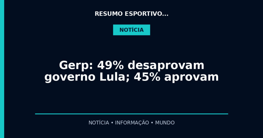Gerp: 49% desaprovam governo Lula; 45% aprovam
