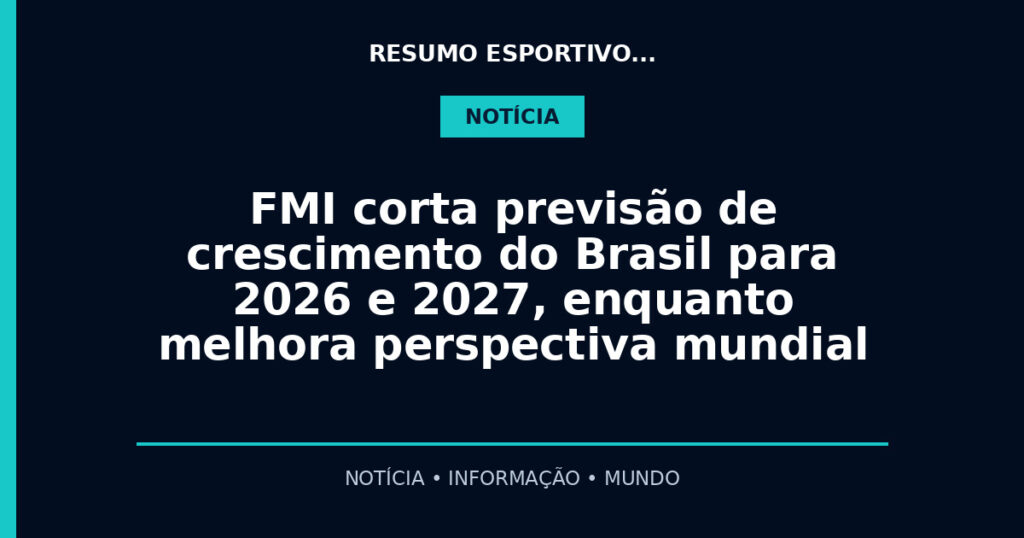 FMI corta previsão de crescimento do Brasil para 2026 e 2027, enquanto melhora perspectiva mundial