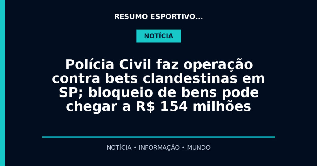Polícia Civil faz operação contra bets clandestinas em SP; bloqueio de bens pode chegar a R$ 154 milhões