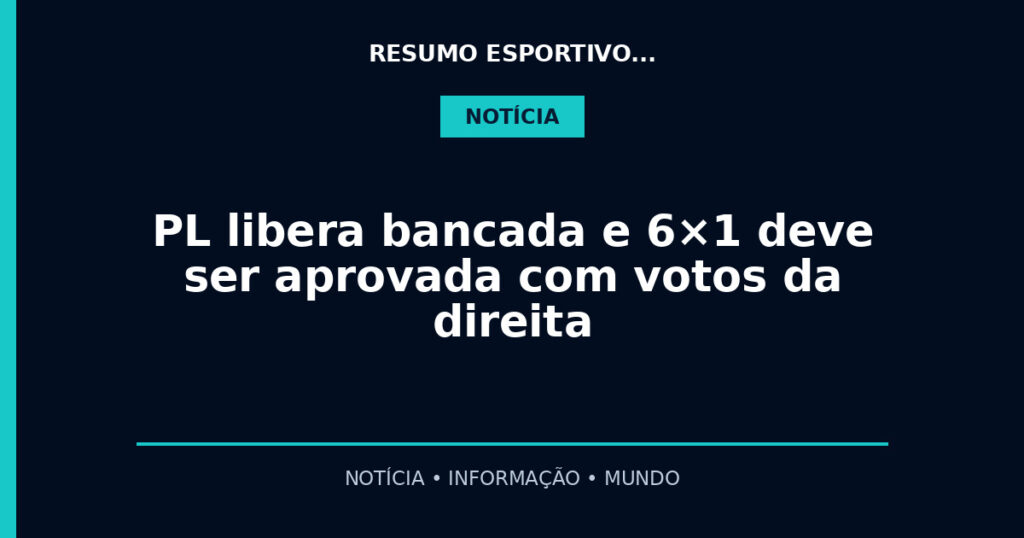 PL libera bancada e 6×1 deve ser aprovada com votos da direita
