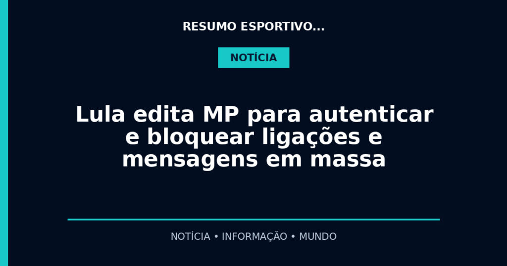 Lula edita MP para autenticar e bloquear ligações e mensagens em massa