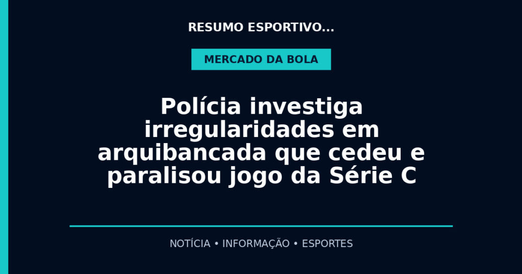 Polícia investiga irregularidades em arquibancada que cedeu e paralisou jogo da Série C
