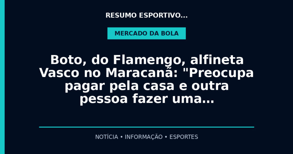 Boto, do Flamengo, alfineta Vasco no Maracanã: "Preocupa pagar pela casa e outra pessoa fazer uma…
