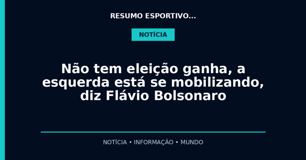 Não tem eleição ganha, a esquerda está se mobilizando, diz Flávio Bolsonaro