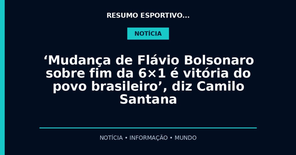 ‘Mudança de Flávio Bolsonaro sobre fim da 6×1 é vitória do povo brasileiro’, diz Camilo Santana