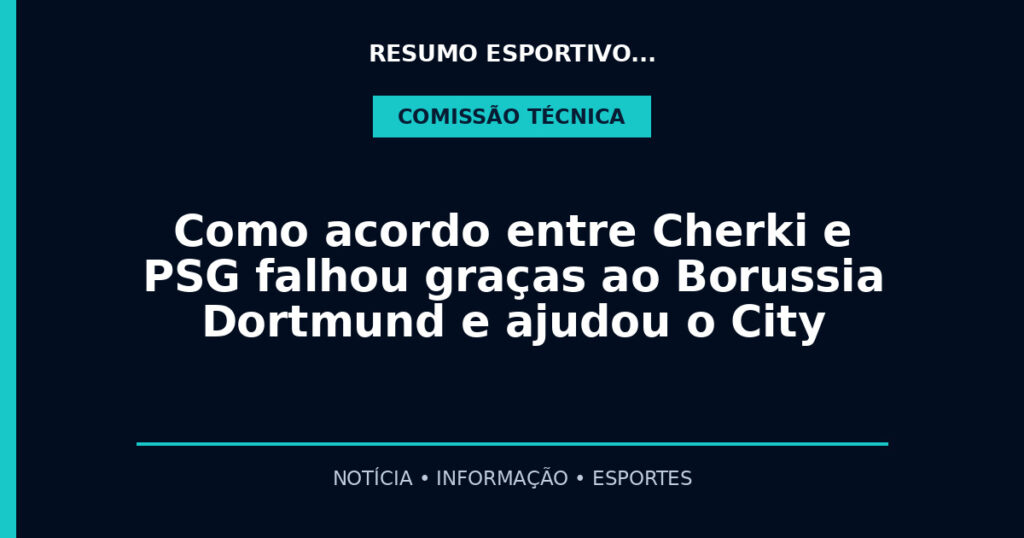 Como acordo entre Cherki e PSG falhou graças ao Borussia Dortmund e ajudou o City