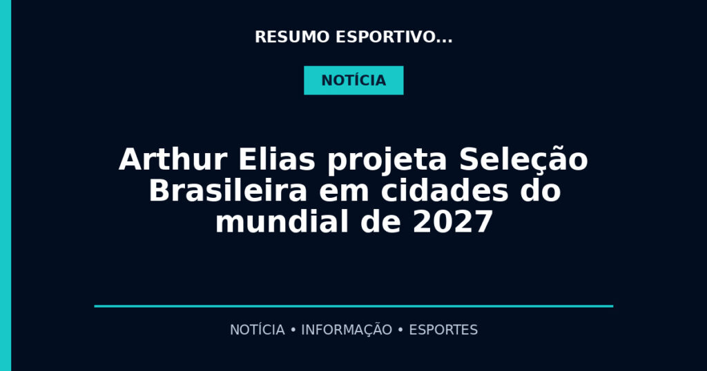 Arthur Elias projeta Seleção Brasileira em cidades do mundial de 2027