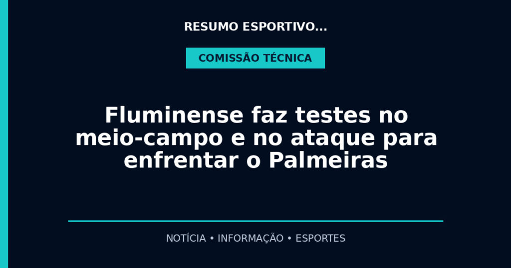Fluminense faz testes no meio-campo e no ataque para enfrentar o Palmeiras
