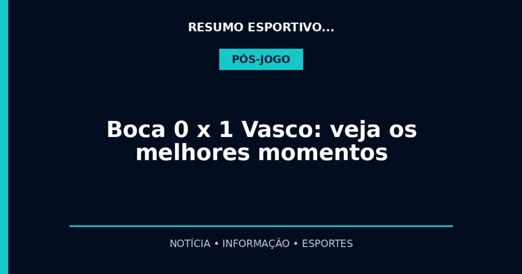 Boca 0 x 1 Vasco: veja os melhores momentos