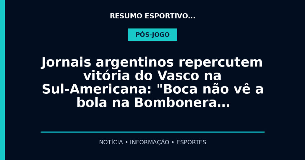 Jornais argentinos repercutem vitória do Vasco na Sul-Americana: "Boca não vê a bola na Bombonera…