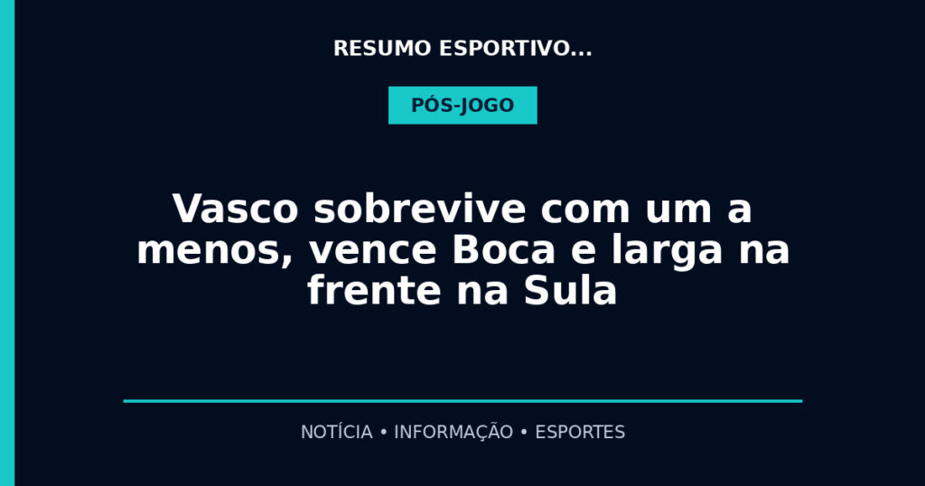 Vasco sobrevive com um a menos, vence Boca e larga na frente na Sula
