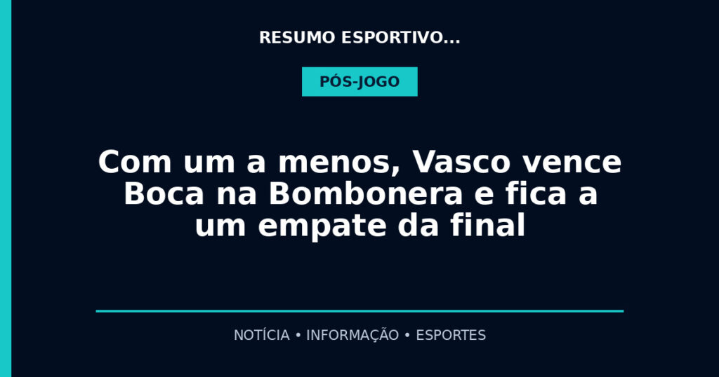 Com um a menos, Vasco vence Boca na Bombonera e fica a um empate da final