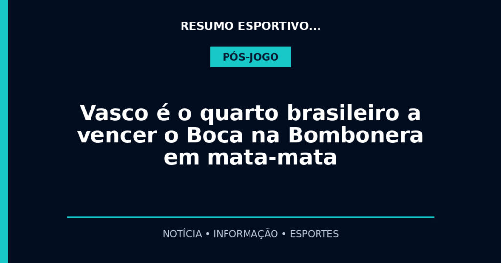 Vasco é o quarto brasileiro a vencer o Boca na Bombonera em mata-mata
