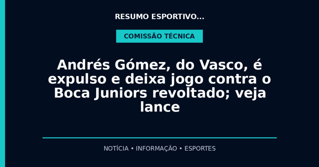 Andrés Gómez, do Vasco, é expulso e deixa jogo contra o Boca Juniors revoltado; veja lance