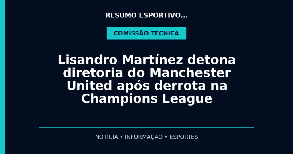 Lisandro Martínez detona diretoria do Manchester United após derrota na Champions League
