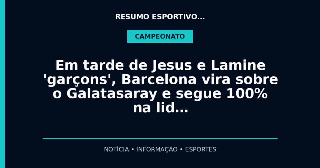Em tarde de Jesus e Lamine 'garçons', Barcelona vira sobre o Galatasaray e segue 100% na lid…