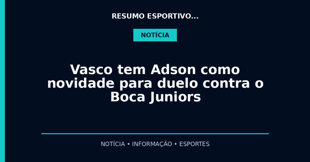 Vasco tem Adson como novidade para duelo contra o Boca Juniors