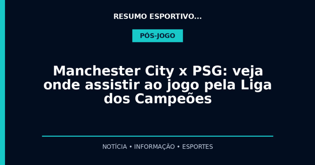 Manchester City x PSG: veja onde assistir ao jogo pela Liga dos Campeões