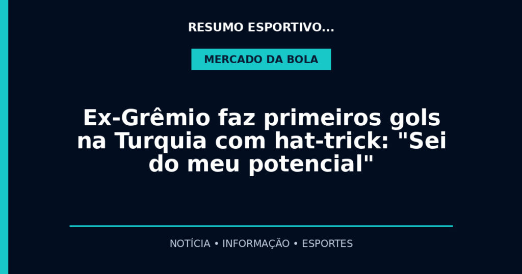 Ex-Grêmio faz primeiros gols na Turquia com hat-trick: "Sei do meu potencial"